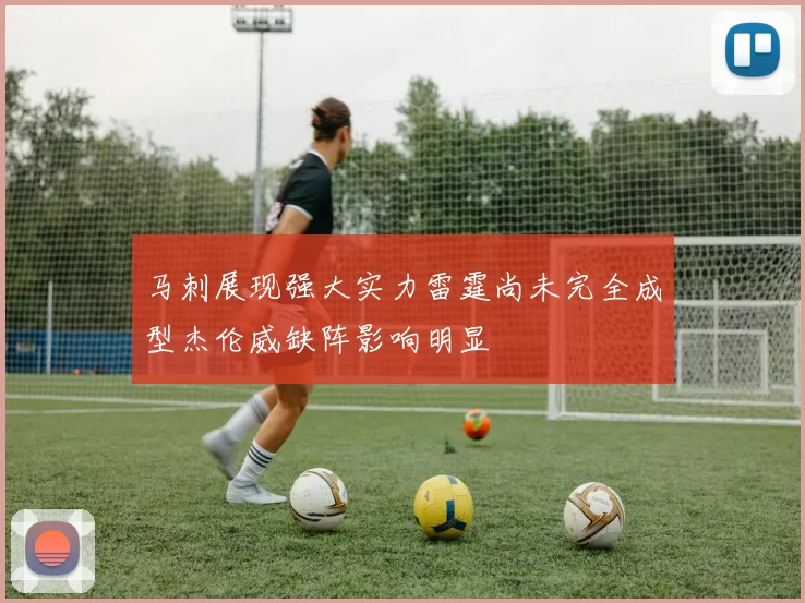 马刺展现强大实力雷霆尚未完全成型杰伦威缺阵影响明显